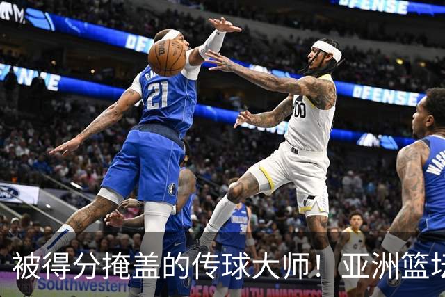 被得分掩盖的传球大师！亚洲篮坛30年，都出不了姚明这样会的中锋